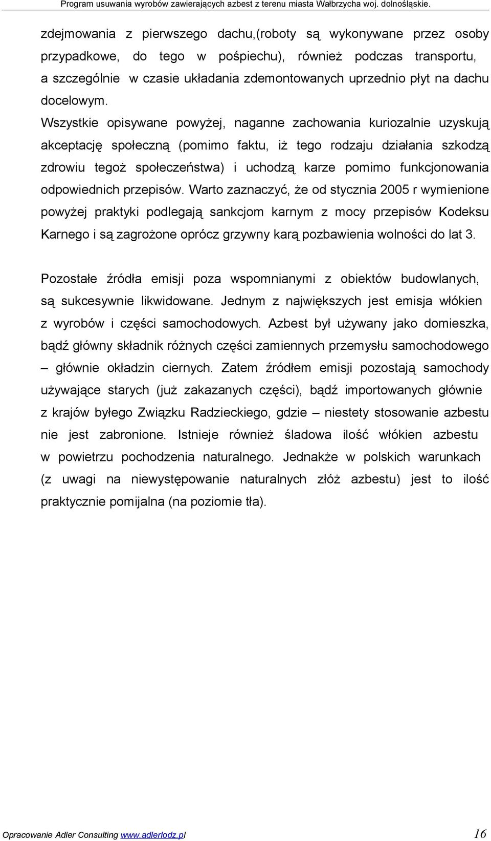 Wszystkie opisywane powyżej, naganne zachowania kuriozalnie uzyskują akceptację społeczną (pomimo faktu, iż tego rodzaju działania szkodzą zdrowiu tegoż społeczeństwa) i uchodzą karze pomimo
