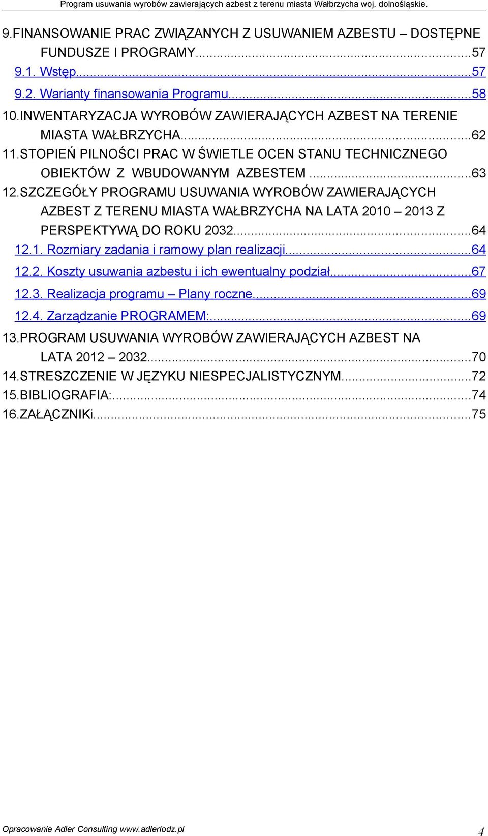 SZCZEGÓŁY PROGRAMU USUWANIA WYROBÓW ZAWIERAJĄCYCH AZBEST Z TERENU MIASTA WAŁBRZYCHA NA LATA 2010 2013 Z PERSPEKTYWĄ DO ROKU 2032...64 12.1. Rozmiary zadania i ramowy plan realizacji...64 12.2. Koszty usuwania azbestu i ich ewentualny podział.