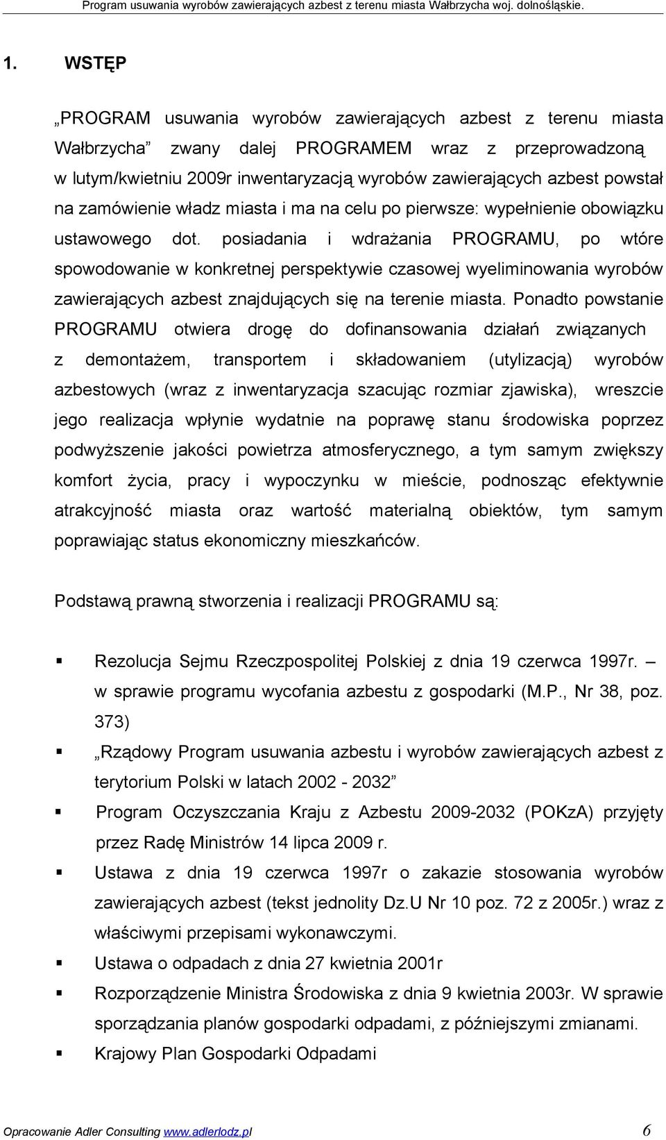 posiadania i wdrażania PROGRAMU, po wtóre spowodowanie w konkretnej perspektywie czasowej wyeliminowania wyrobów zawierających azbest znajdujących się na terenie miasta.