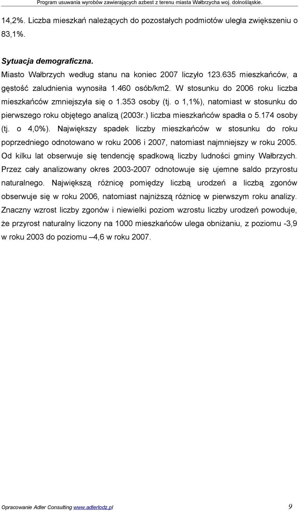 o 1,1%), natomiast w stosunku do pierwszego roku objętego analizą (2003r.) liczba mieszkańców spadła o 5.174 osoby (tj. o 4,0%).