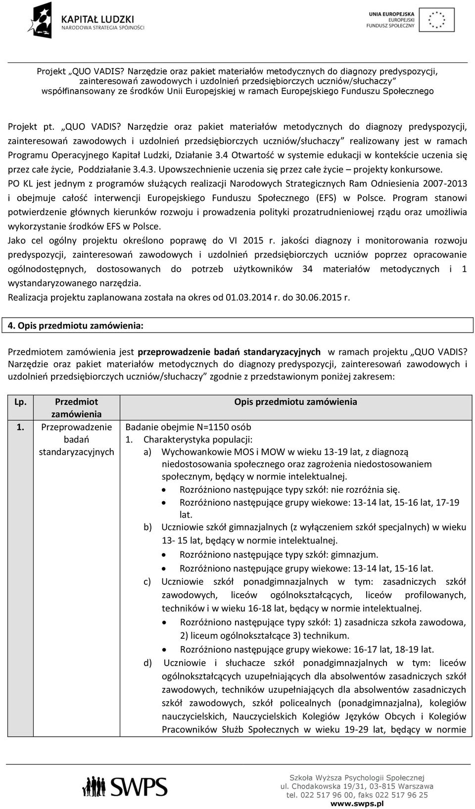 PO KL jest jednym z programów służących realizacji Narodowych Strategicznych Ram Odniesienia 2007-2013 i obejmuje całość interwencji Europejskiego Funduszu Społecznego (EFS) w Polsce.