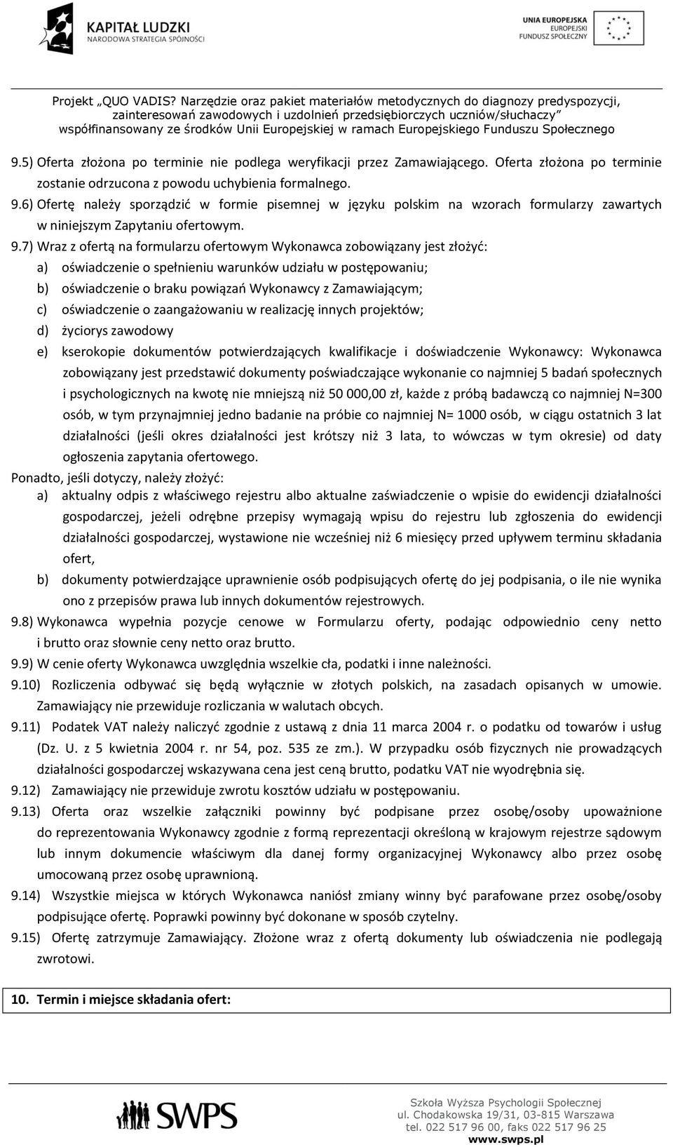 7) Wraz z ofertą na formularzu ofertowym Wykonawca zobowiązany jest złożyć: a) oświadczenie o spełnieniu warunków udziału w postępowaniu; b) oświadczenie o braku powiązań Wykonawcy z Zamawiającym; c)