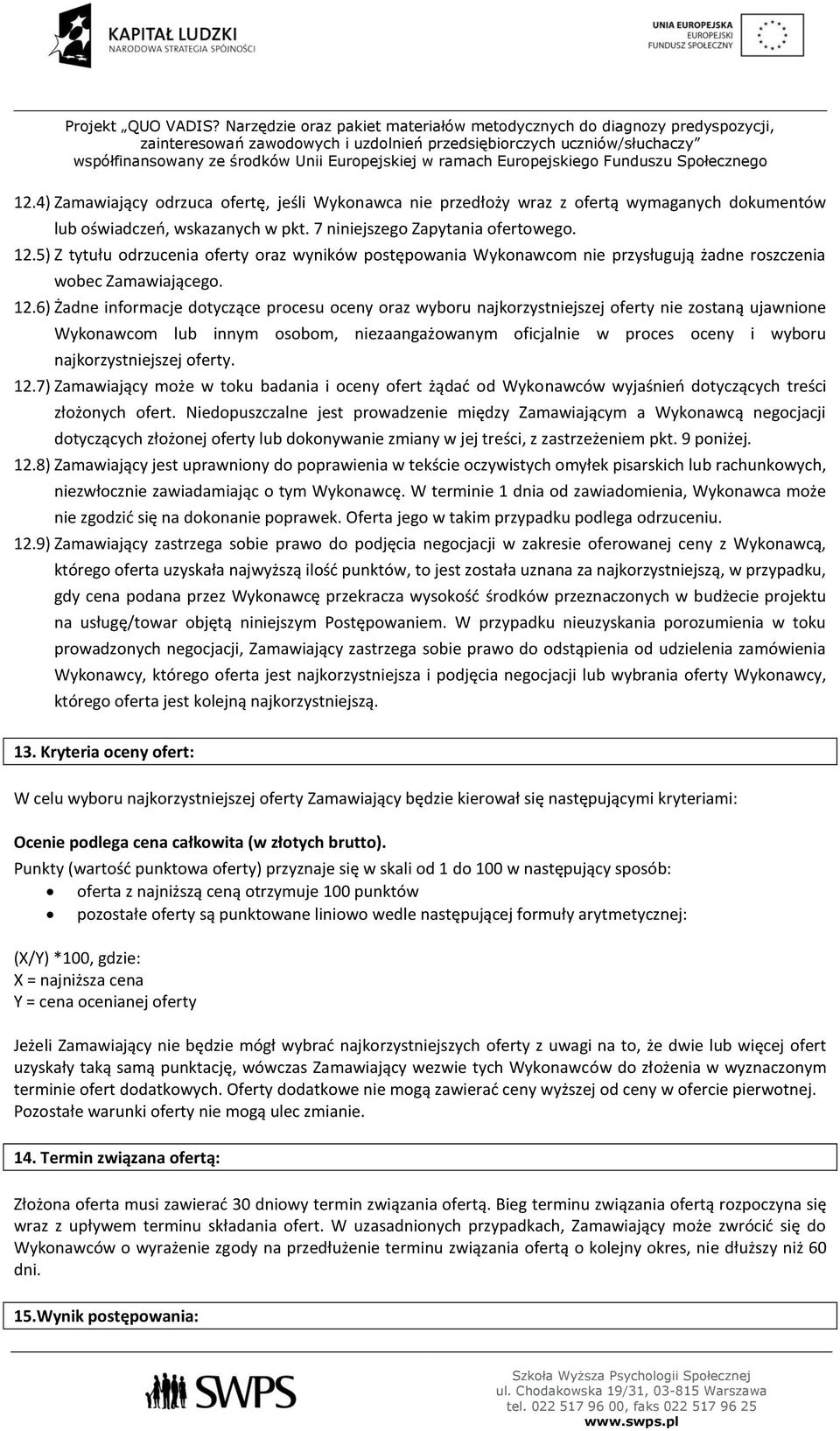 6) Żadne informacje dotyczące procesu oceny oraz wyboru najkorzystniejszej oferty nie zostaną ujawnione Wykonawcom lub innym osobom, niezaangażowanym oficjalnie w proces oceny i wyboru