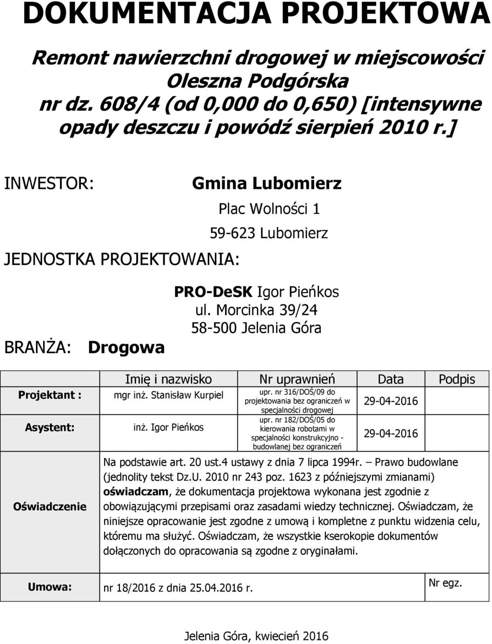 Morcinka 39/24 58-500 Jelenia Góra Imię i nazwisko Nr uprawnień Data Podpis Projektant : mgr inż. Stanisław Kurpiel upr. nr 316/DOŚ/09 do projektowania bez ograniczeń w Asystent: Oświadczenie inż.