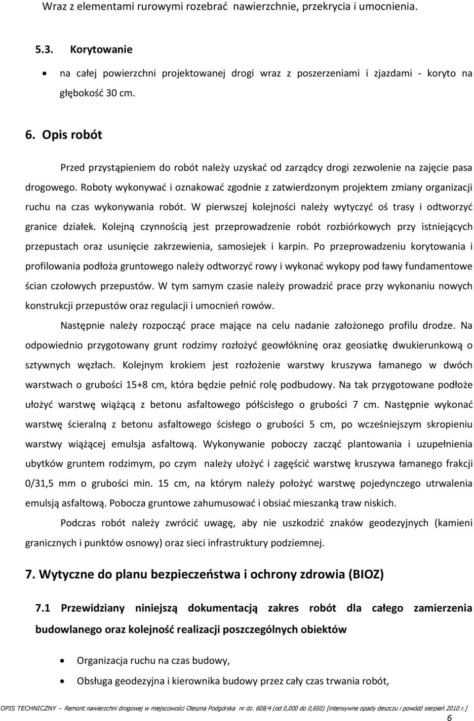 Roboty wykonywać i oznakować zgodnie z zatwierdzonym projektem zmiany organizacji ruchu na czas wykonywania robót. W pierwszej kolejności należy wytyczyć oś trasy i odtworzyć granice działek.