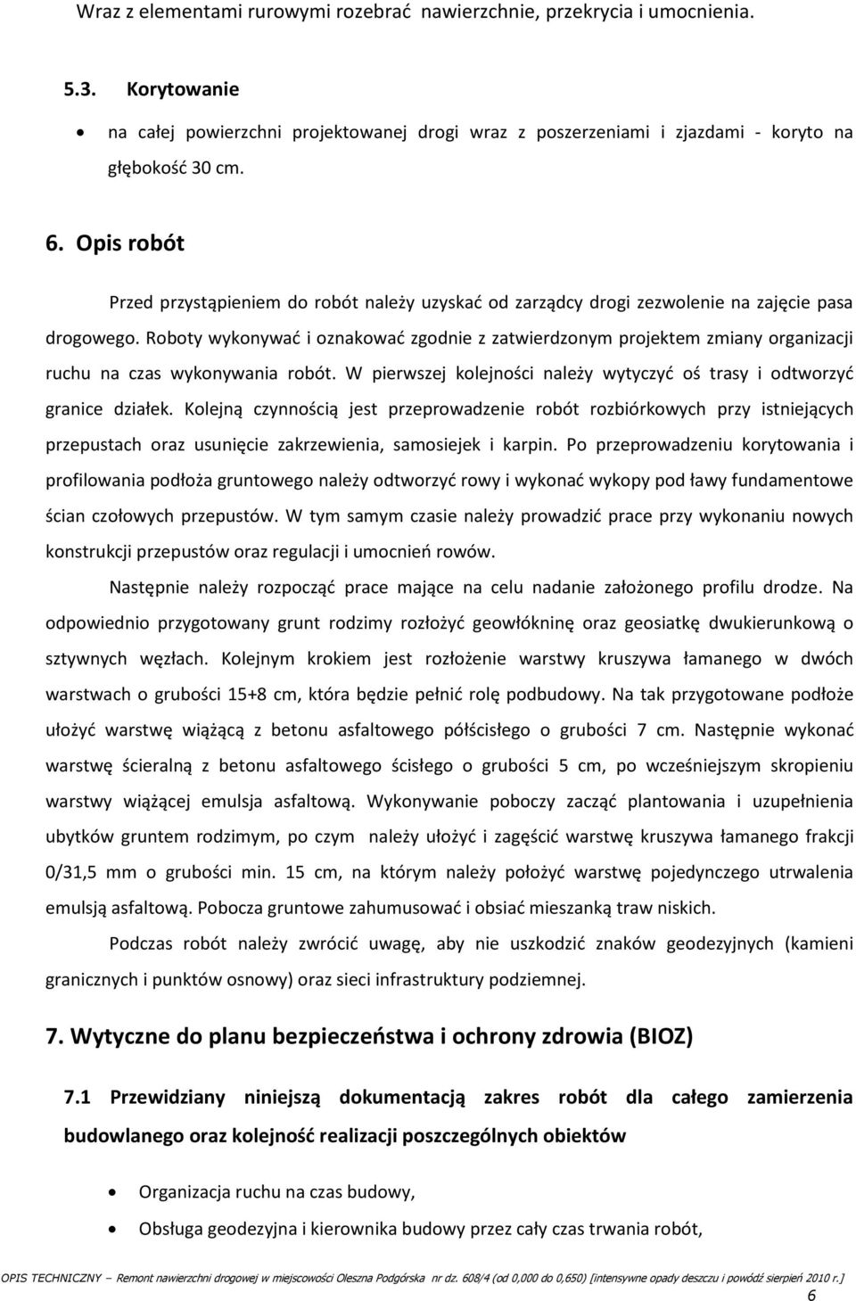 Roboty wykonywać i oznakować zgodnie z zatwierdzonym projektem zmiany organizacji ruchu na czas wykonywania robót. W pierwszej kolejności należy wytyczyć oś trasy i odtworzyć granice działek.