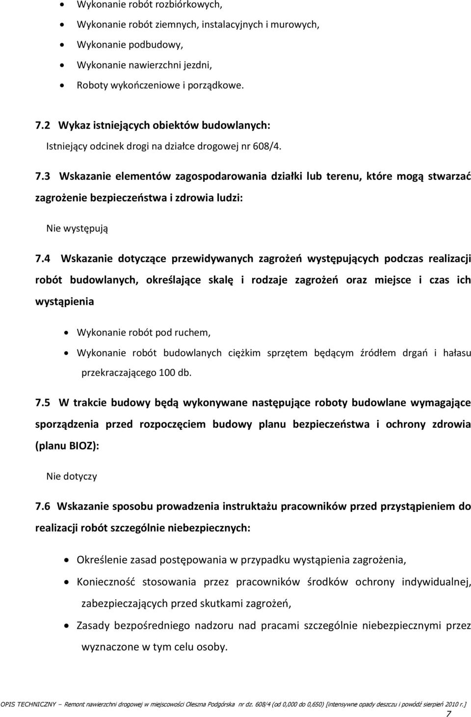 3 Wskazanie elementów zagospodarowania działki lub terenu, które mogą stwarzać zagrożenie bezpieczeństwa i zdrowia ludzi: Nie występują 7.