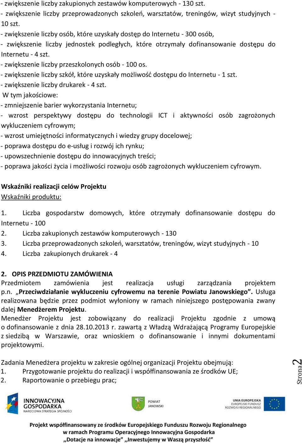 - zwiększenie liczby przeszkolonych osób - 100 os. - zwiększenie liczby szkół, które uzyskały możliwość dostępu do Internetu - 1 szt. - zwiększenie liczby drukarek - 4 szt.