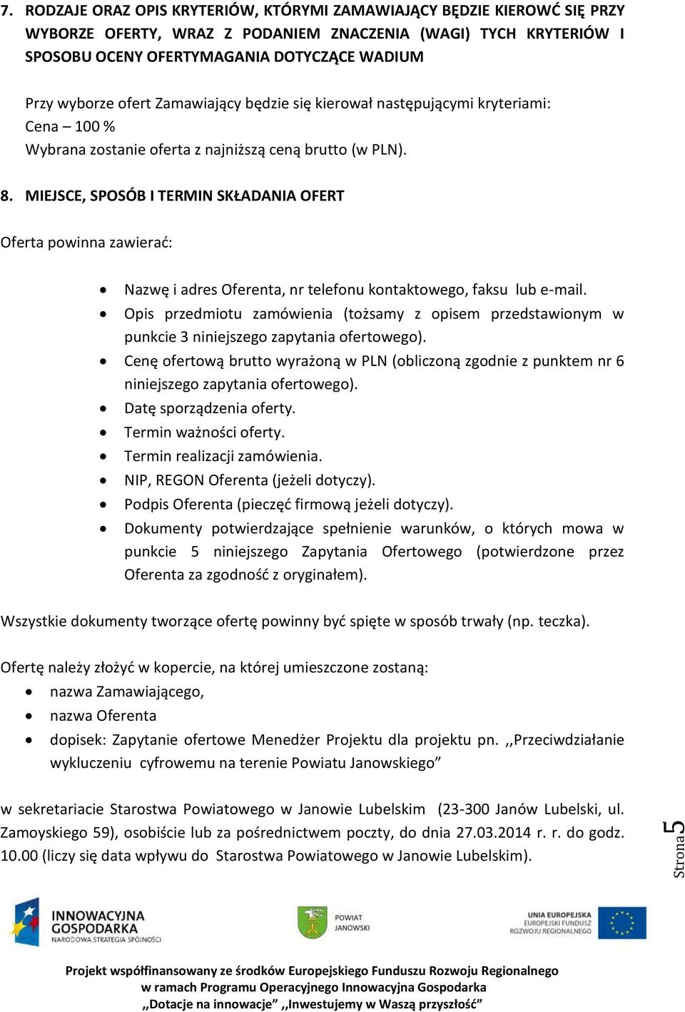 ofert Zamawiający będzie się kierował następującymi kryteriami: Cena 100 % Wybrana zostanie oferta z najniższą ceną brutto (w PLN). 8.