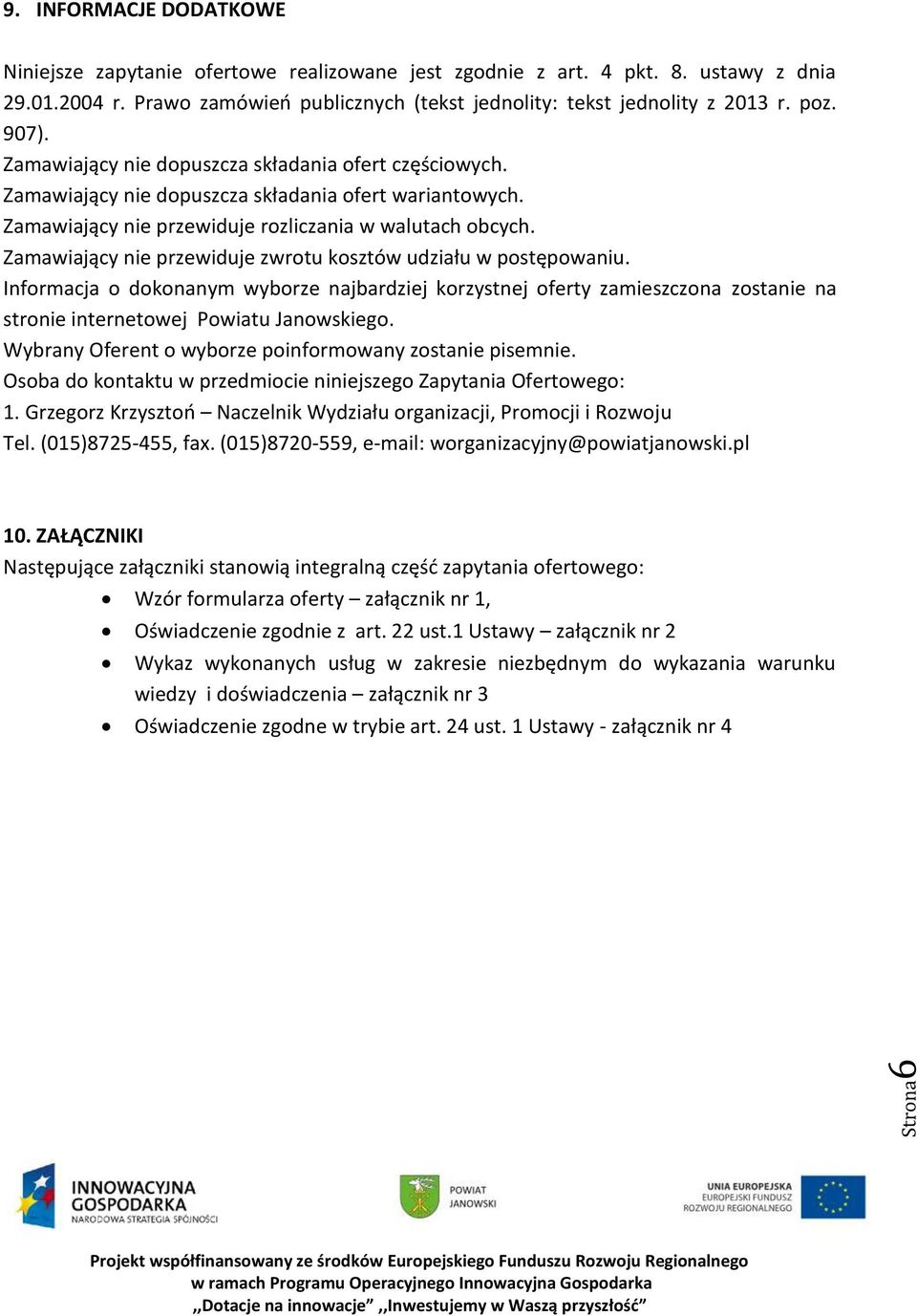 Zamawiający nie przewiduje rozliczania w walutach obcych. Zamawiający nie przewiduje zwrotu kosztów udziału w postępowaniu.