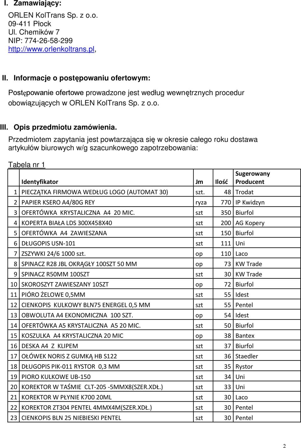 Przedmiotem zapytania jest powtarzająca się w okresie całego roku dostawa artykułów biurowych w/g szacunkowego zapotrzebowania: Tabela nr 1 Identyfikator Jm Ilość Sugerowany Producent 1 PIECZĄTKA