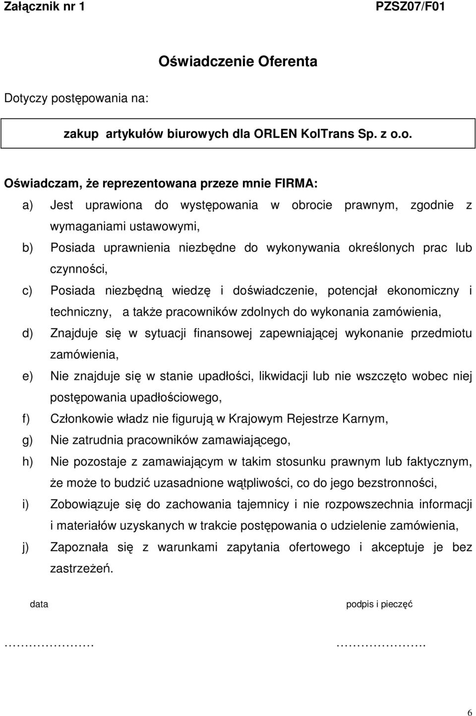 tępowania na: zakup artykułów biurowych dla ORLEN KolTrans Sp. z o.o. Oświadczam, Ŝe reprezentowana przeze mnie FIRMA: a) Jest uprawiona do występowania w obrocie prawnym, zgodnie z wymaganiami