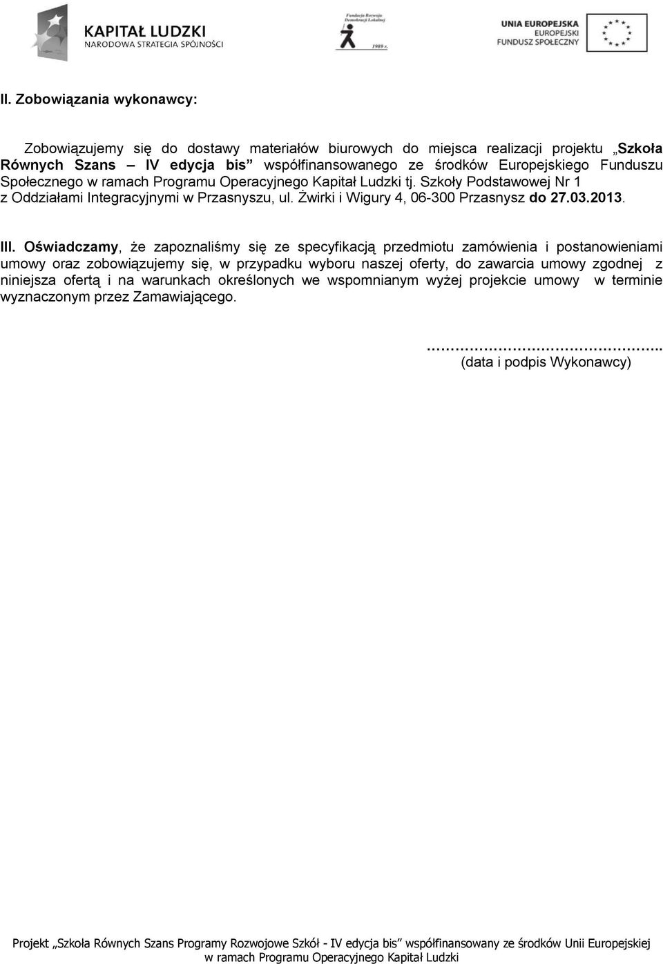 III. Oświadczamy, że zapoznaliśmy się ze specyfikacją przedmiotu zamówienia i postanowieniami umowy oraz zobowiązujemy się, w przypadku wyboru naszej oferty, do