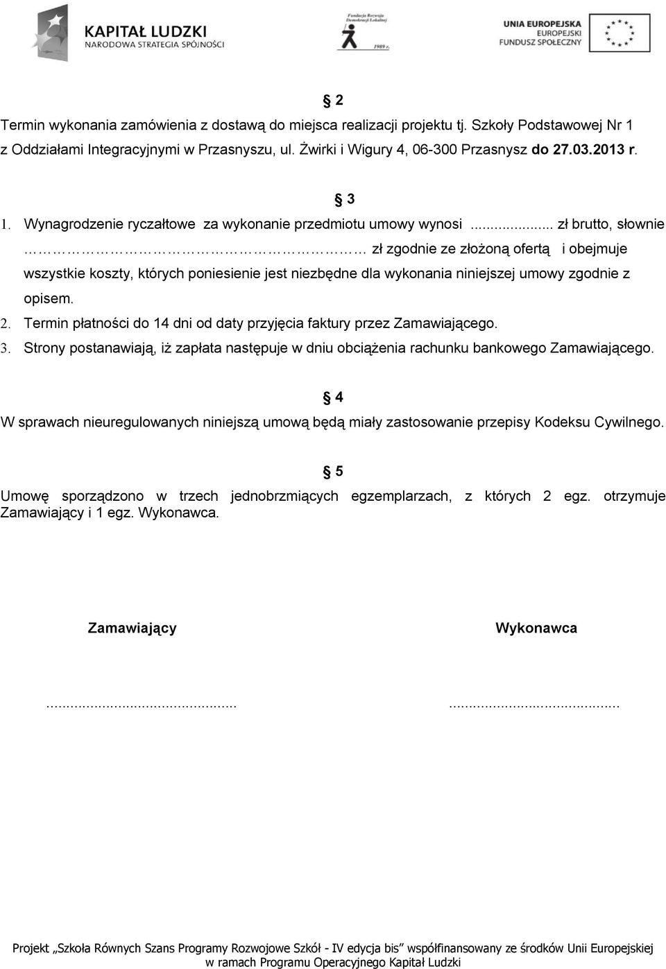 .. zł brutto, słownie zł zgodnie ze złożoną ofertą i obejmuje wszystkie koszty, których poniesienie jest niezbędne dla wykonania niniejszej umowy zgodnie z opisem. 2.