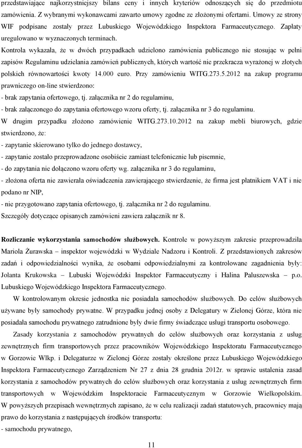 Kontrola wykazała, że w dwóch przypadkach udzielono zamówienia publicznego nie stosując w pełni zapisów Regulaminu udzielania zamówień publicznych, których wartość nie przekracza wyrażonej w złotych