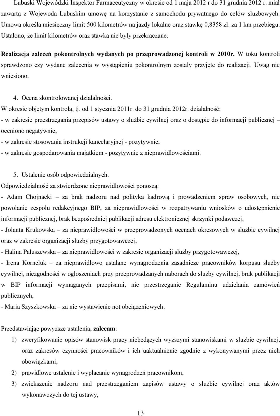 Realizacja zaleceń pokontrolnych wydanych po przeprowadzonej kontroli w 2010r. W toku kontroli sprawdzono czy wydane zalecenia w wystąpieniu pokontrolnym zostały przyjęte do realizacji.