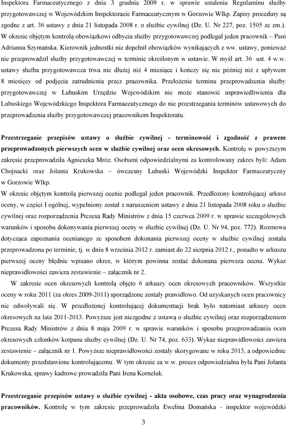 W okresie objętym kontrolą obowiązkowi odbycia służby przygotowawczej podlegał jeden pracownik Pani Adrianna Szymańska. Kierownik jednostki nie dopełnił obowiązków wynikających z ww.