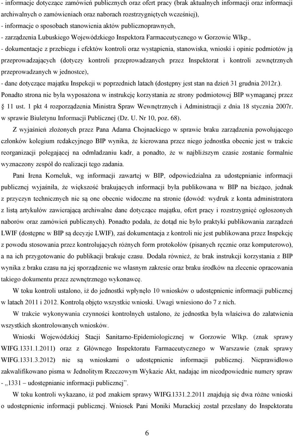 , - dokumentacje z przebiegu i efektów kontroli oraz wystąpienia, stanowiska, wnioski i opinie podmiotów ją przeprowadzających (dotyczy kontroli przeprowadzanych przez Inspektorat i kontroli