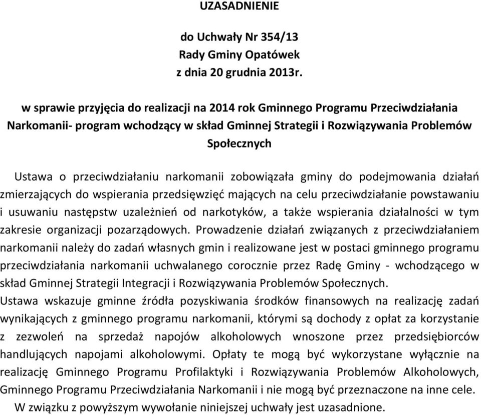 przeciwdziałaniu narkomanii zobowiązała gminy do podejmowania działań zmierzających do wspierania przedsięwzięć mających na celu przeciwdziałanie powstawaniu i usuwaniu następstw uzależnień od