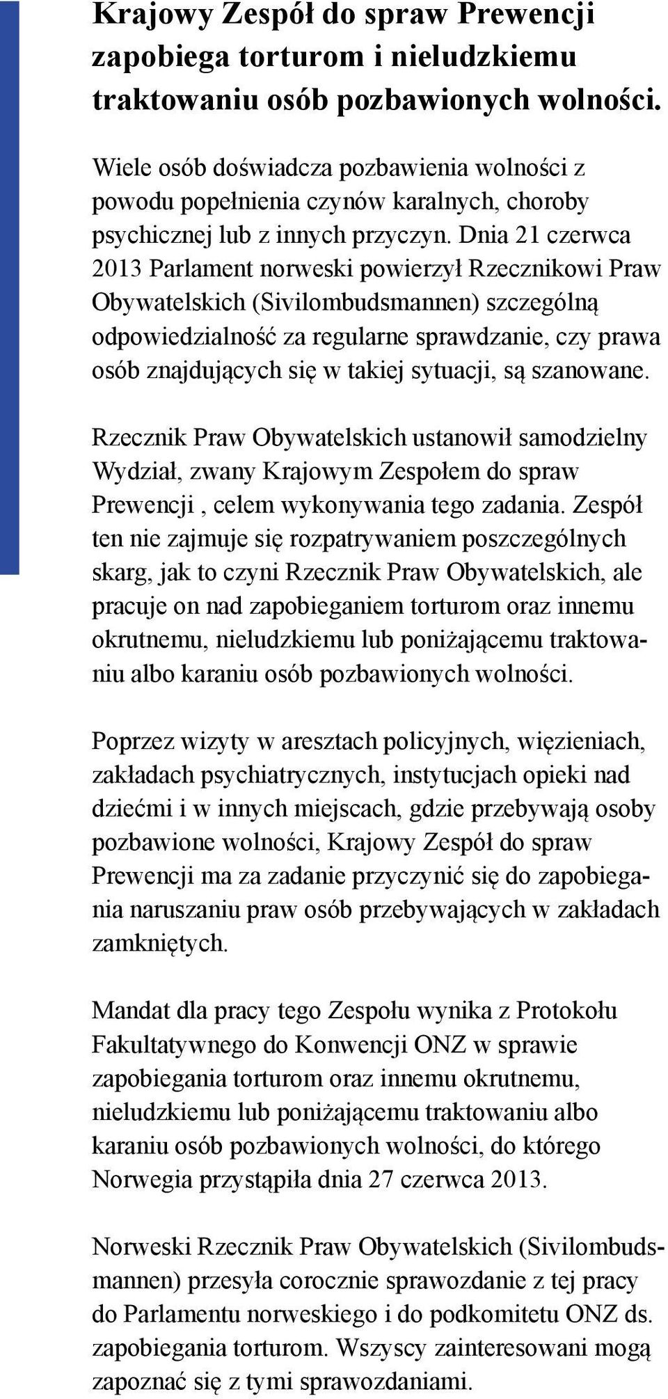 Dnia 21 czerwca 2013 Parlament norweski powierzył Rzecznikowi Praw Obywatelskich (Sivilombudsmannen) szczególną odpowiedzialność za regularne sprawdzanie, czy prawa osób znajdujących się w takiej