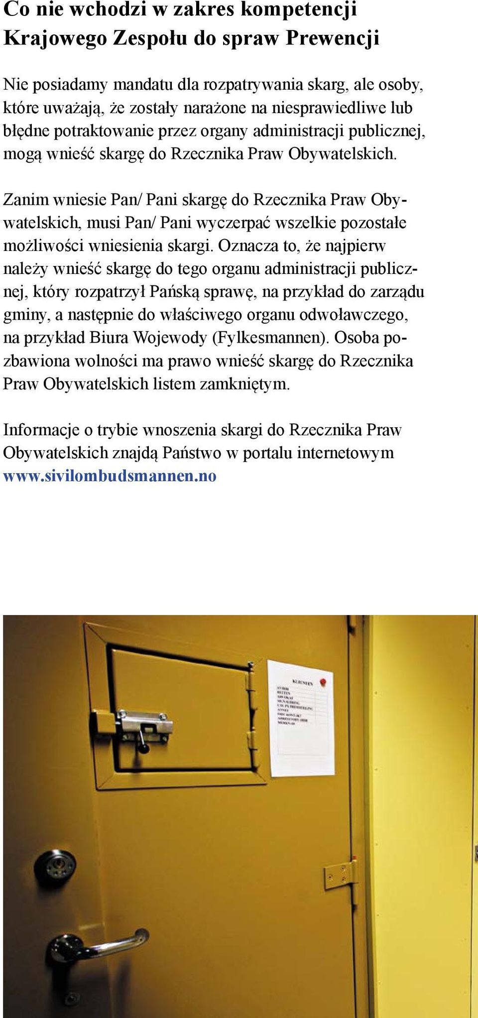 Zanim wniesie Pan/ Pani skargę do Rzecznika Praw Obywatelskich, musi Pan/ Pani wyczerpać wszelkie pozostałe możliwości wniesienia skargi.