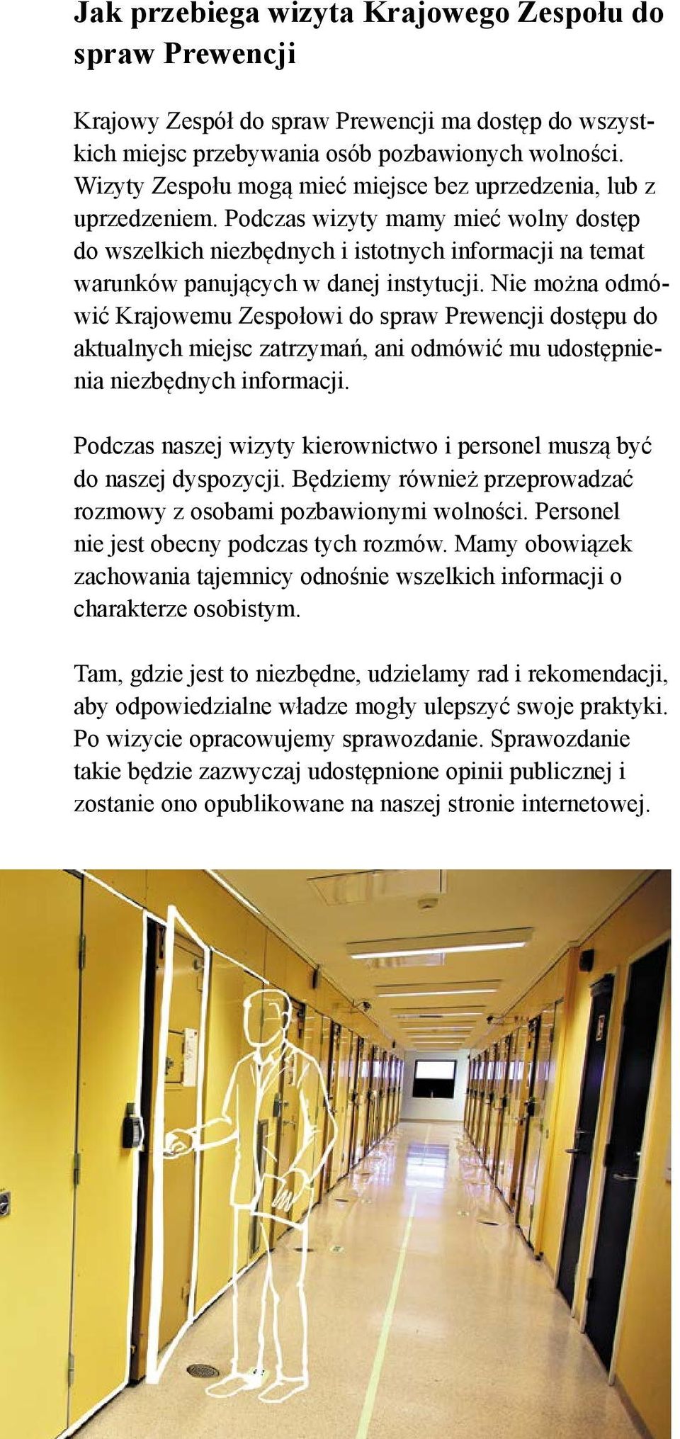 Podczas wizyty mamy mieć wolny dostęp do wszelkich niezbędnych i istotnych informacji na temat warunków panujących w danej instytucji.