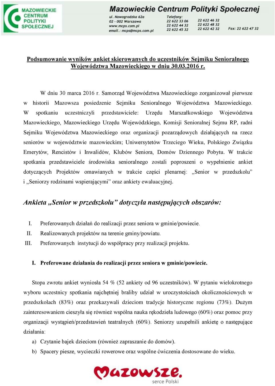 W spotkaniu uczestniczyli przedstawiciele: Urzędu Marszałkowskiego Województwa Mazowieckiego, Mazowieckiego Urzędu Wojewódzkiego, Komisji Senioralnej Sejmu RP, radni Sejmiku Województwa Mazowieckiego