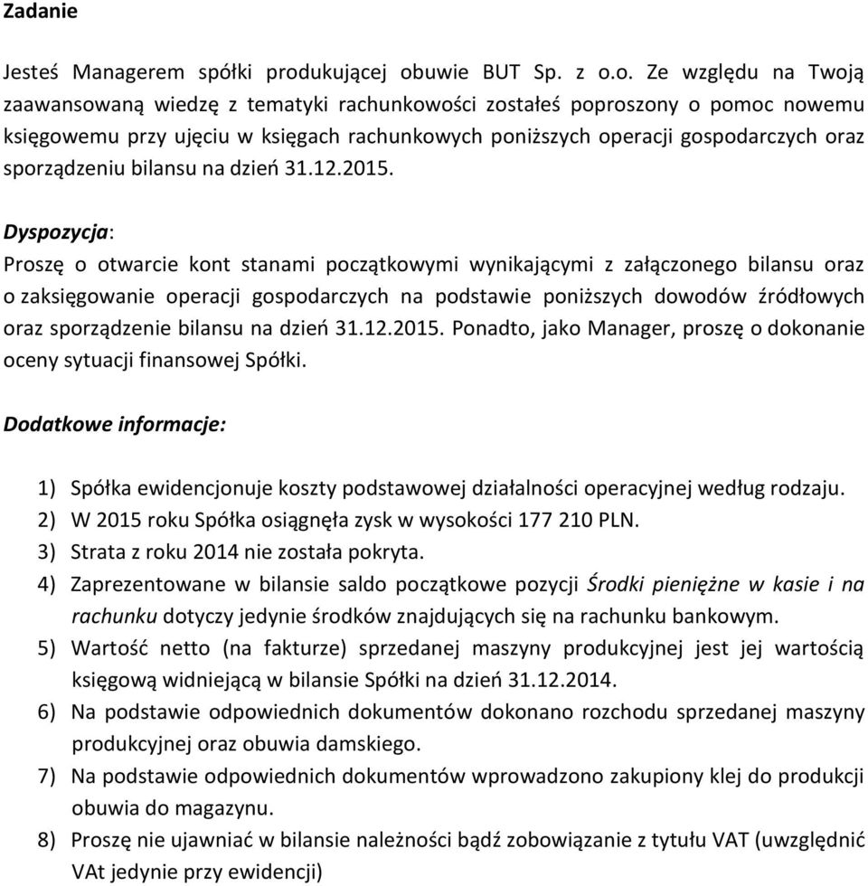 Dyspozycja: Proszę o otwarcie kont stanami początkowymi wynikającymi z załączonego bilansu oraz o zaksięgowanie operacji gospodarczych na podstawie poniższych dowodów źródłowych oraz sporządzenie