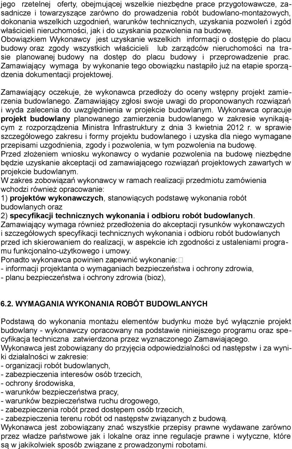 Obowiązkiem Wykonawcy jest uzyskanie wszelkich informacji o dostępie do placu budowy oraz zgody wszystkich właścicieli lub zarządców nieruchomości na trasie planowanej budowy na dostęp do placu