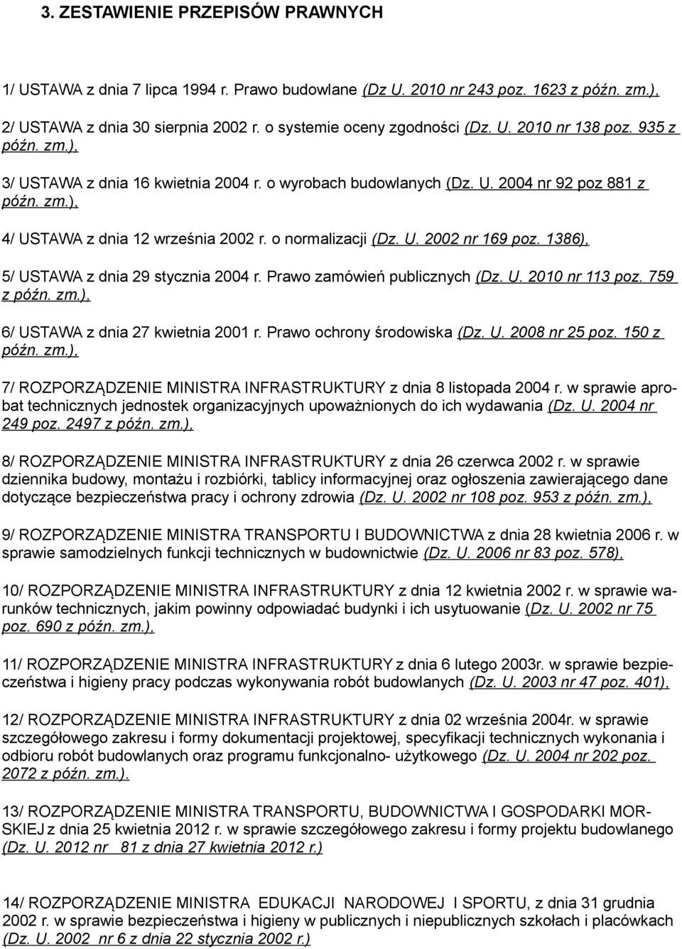 1386), 5/ USTAWA z dnia 29 stycznia 2004 r. Prawo zamówień publicznych (Dz. U. 2010 nr 113 poz. 759 z późn. zm.), 6/ USTAWA z dnia 27 kwietnia 2001 r. Prawo ochrony środowiska (Dz. U. 2008 nr 25 poz.