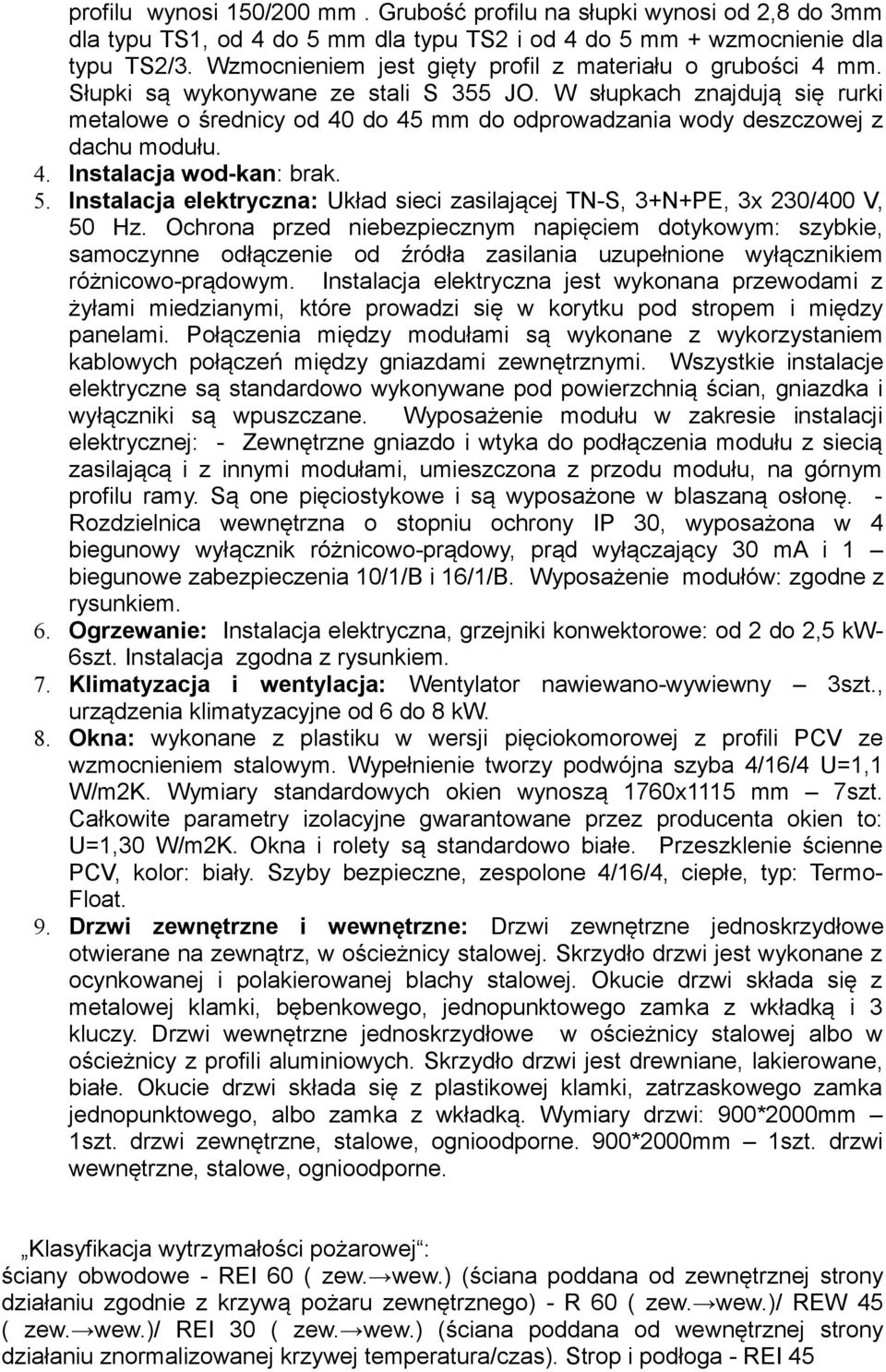 W słupkach znajdują się rurki metalowe o średnicy od 40 do 45 mm do odprowadzania wody deszczowej z dachu modułu. 4. Instalacja wod-kan: brak. 5.
