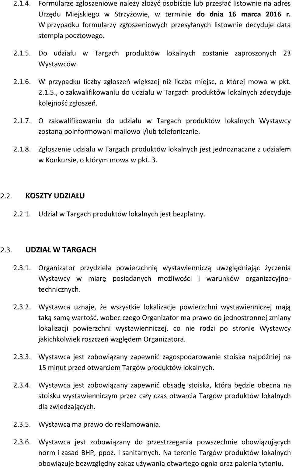 W przypadku liczby zgłoszeń większej niż liczba miejsc, o której mowa w pkt. 2.1.5., o zakwalifikowaniu do udziału w Targach produktów lokalnych zdecyduje kolejność zgłoszeń. 2.1.7.