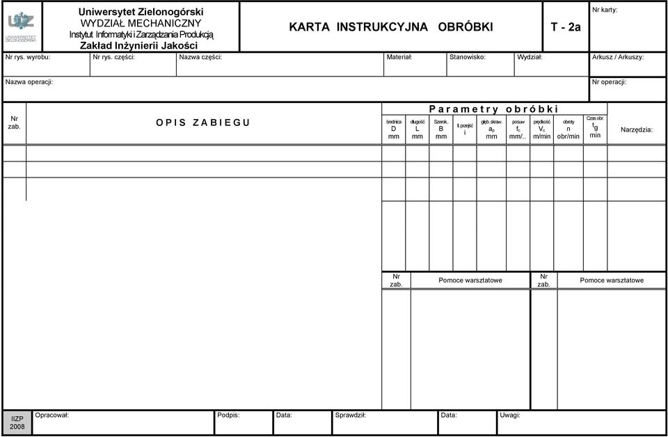 operacji: zab. OPIS ZABIEGU średnica D długość L Parametry obróbki Szerok.. B Il. przejść i głęb. skraw.