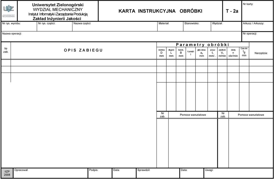 operacji: zab. OPIS ZABIEGU średnica D długość L Parametry obróbki Szerok.. B Il. przejść i głęb. skraw.