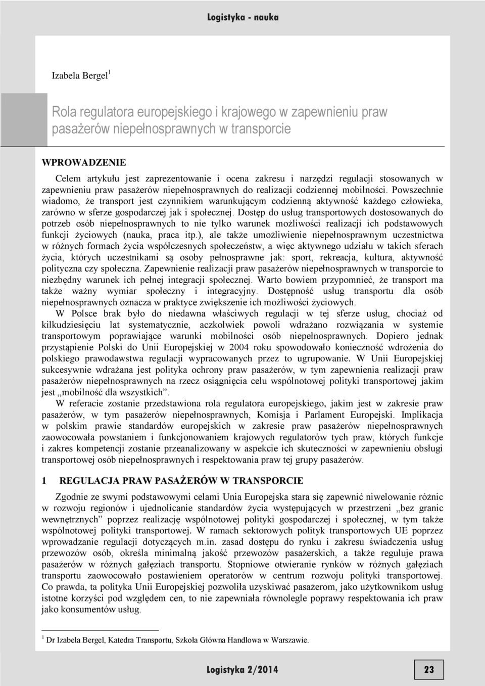 Powszechnie wiadomo, że transport jest czynnikiem warunkującym codzienną aktywność każdego człowieka, zarówno w sferze gospodarczej jak i społecznej.