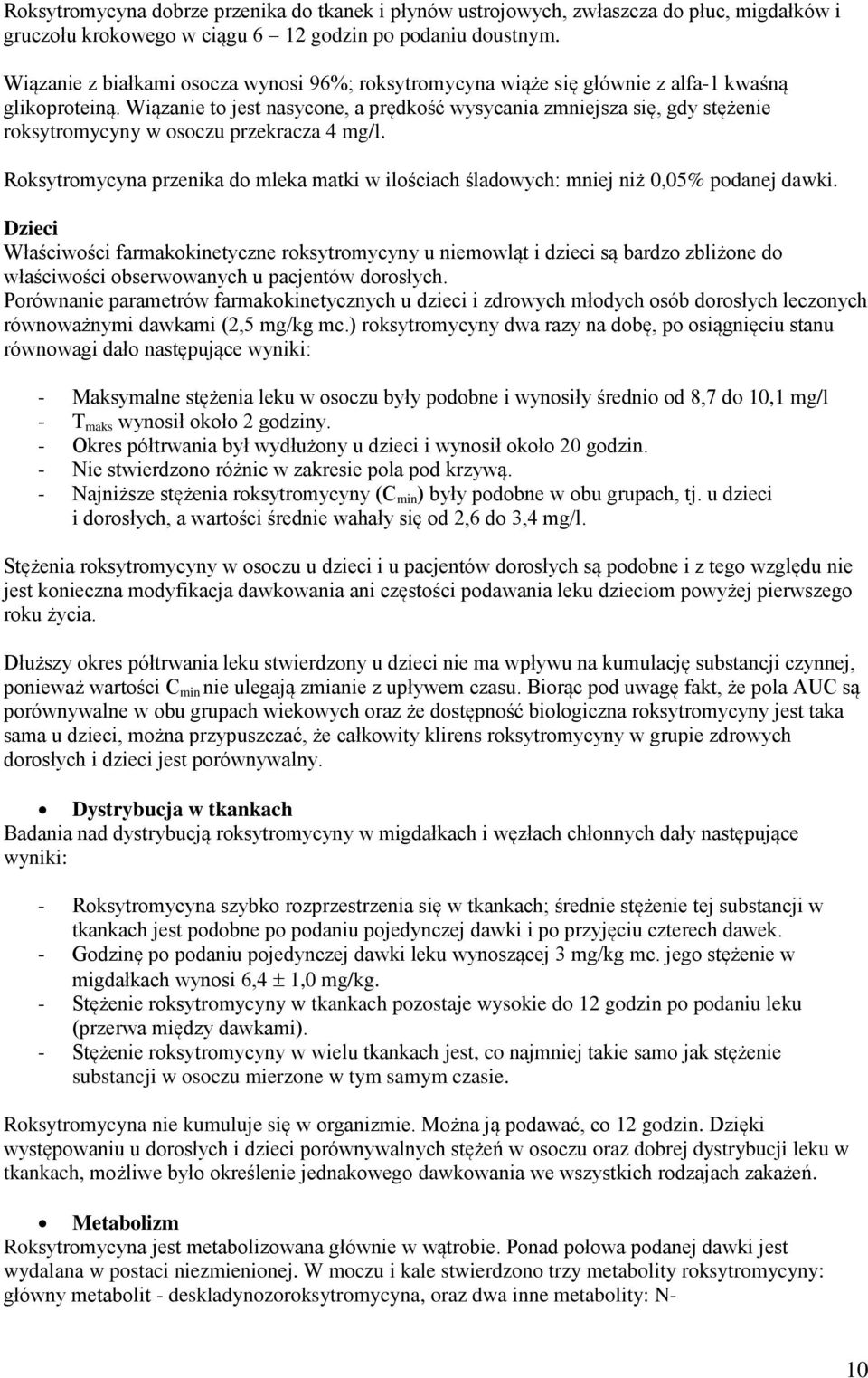 Wiązanie to jest nasycone, a prędkość wysycania zmniejsza się, gdy stężenie roksytromycyny w osoczu przekracza 4 mg/l.