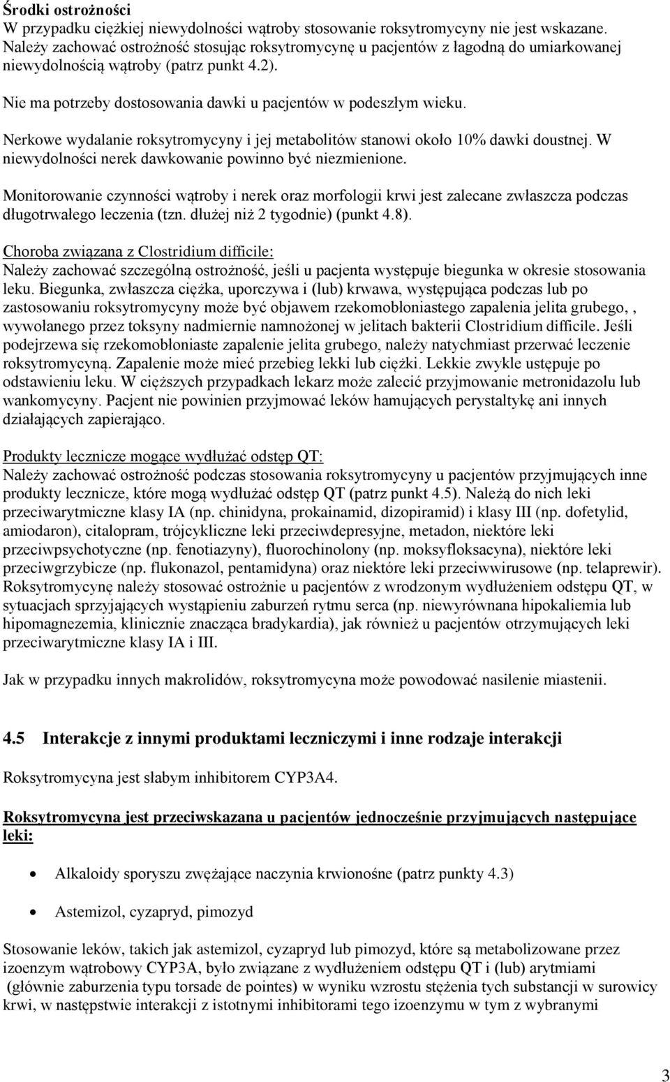 Nerkowe wydalanie roksytromycyny i jej metabolitów stanowi około 10% dawki doustnej. W niewydolności nerek dawkowanie powinno być niezmienione.