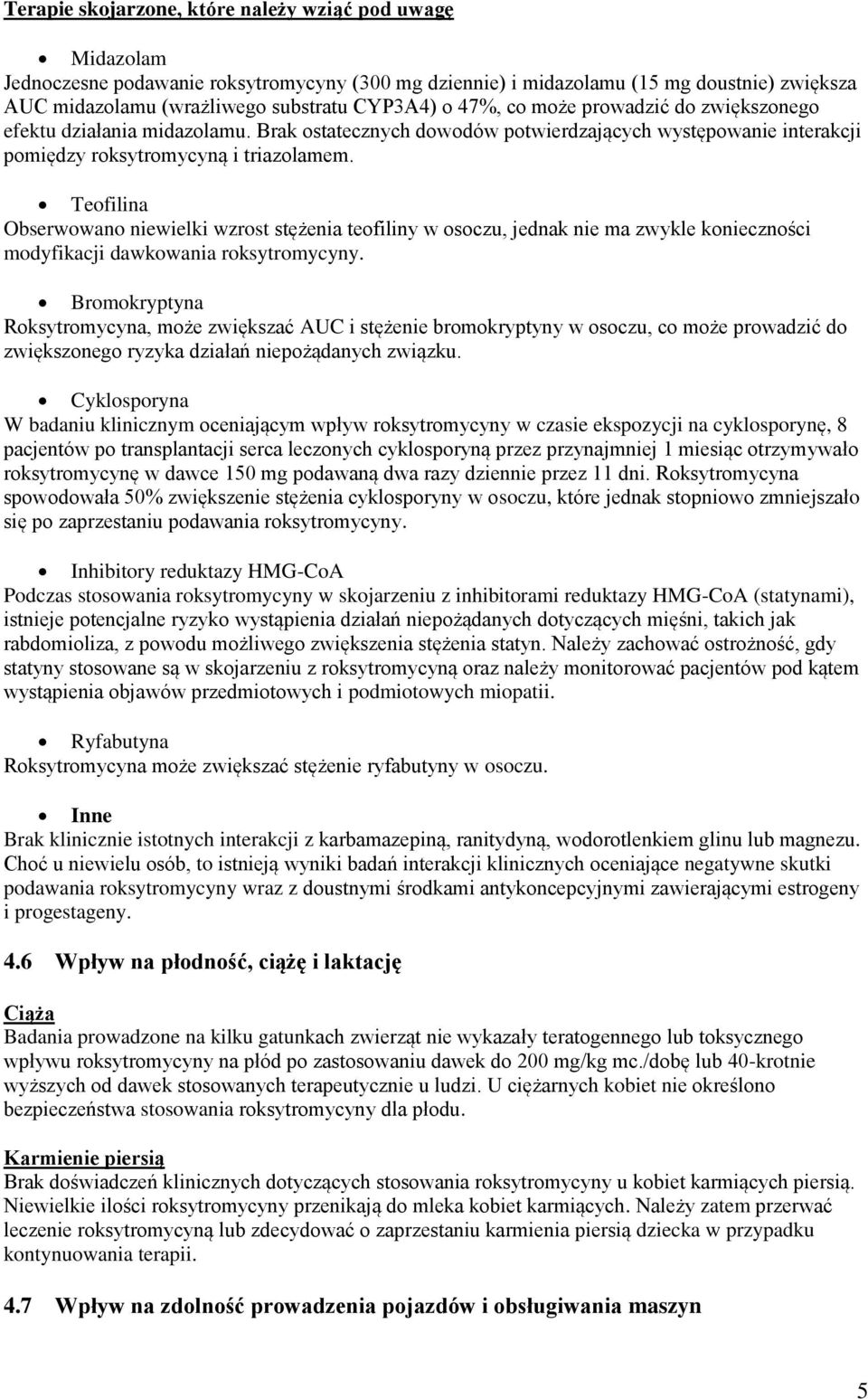 Teofilina Obserwowano niewielki wzrost stężenia teofiliny w osoczu, jednak nie ma zwykle konieczności modyfikacji dawkowania roksytromycyny.
