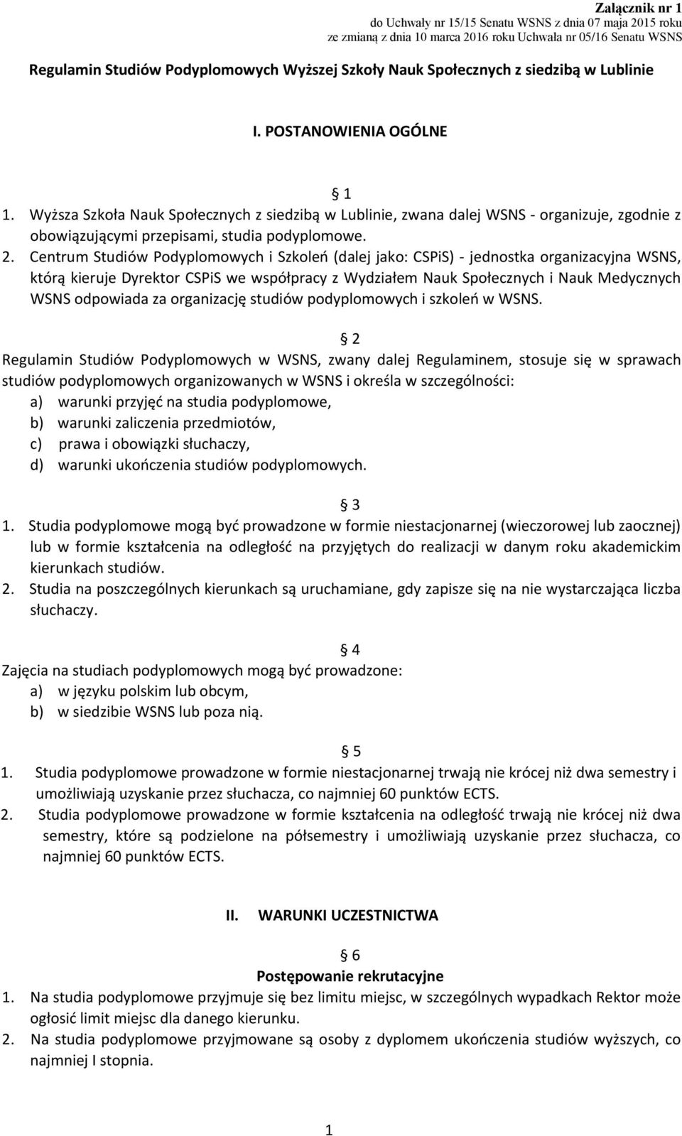 Wyższa Szkoła Nauk Społecznych z siedzibą w Lublinie, zwana dalej WSNS - organizuje, zgodnie z obowiązującymi przepisami, studia podyplomowe. 2.