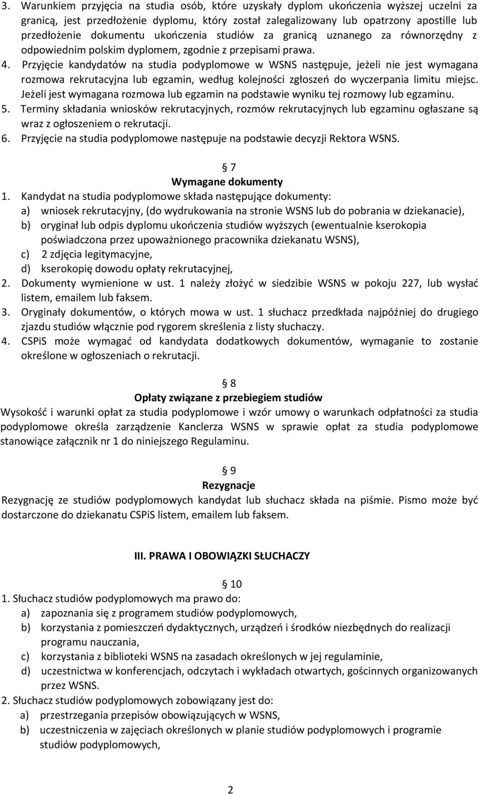 Przyjęcie kandydatów na studia podyplomowe w WSNS następuje, jeżeli nie jest wymagana rozmowa rekrutacyjna lub egzamin, według kolejności zgłoszeń do wyczerpania limitu miejsc.