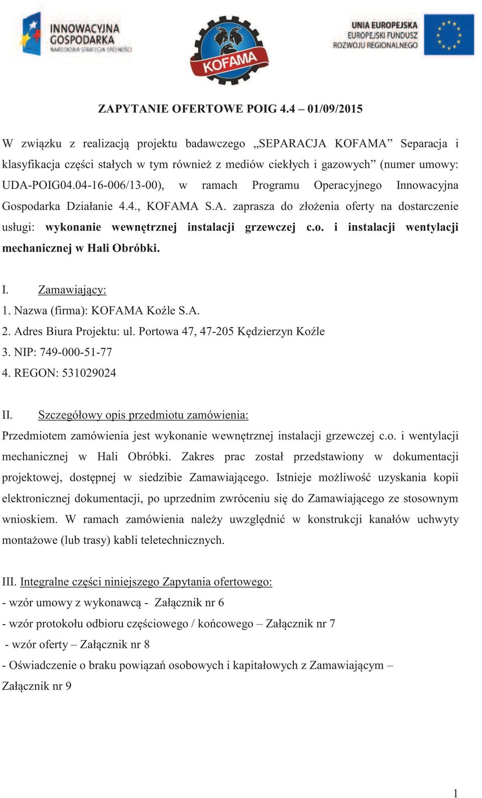 04-16-006/13-00), w ramach Programu Operacyjnego Innowacyjna Gospodarka Działanie 4.4., KOFAMA S.A. zaprasza do złożenia oferty na dostarczenie usługi: wykonanie wewnętrznej instalacji grzewczej c.o. i instalacji wentylacji mechanicznej w Hali Obróbki.