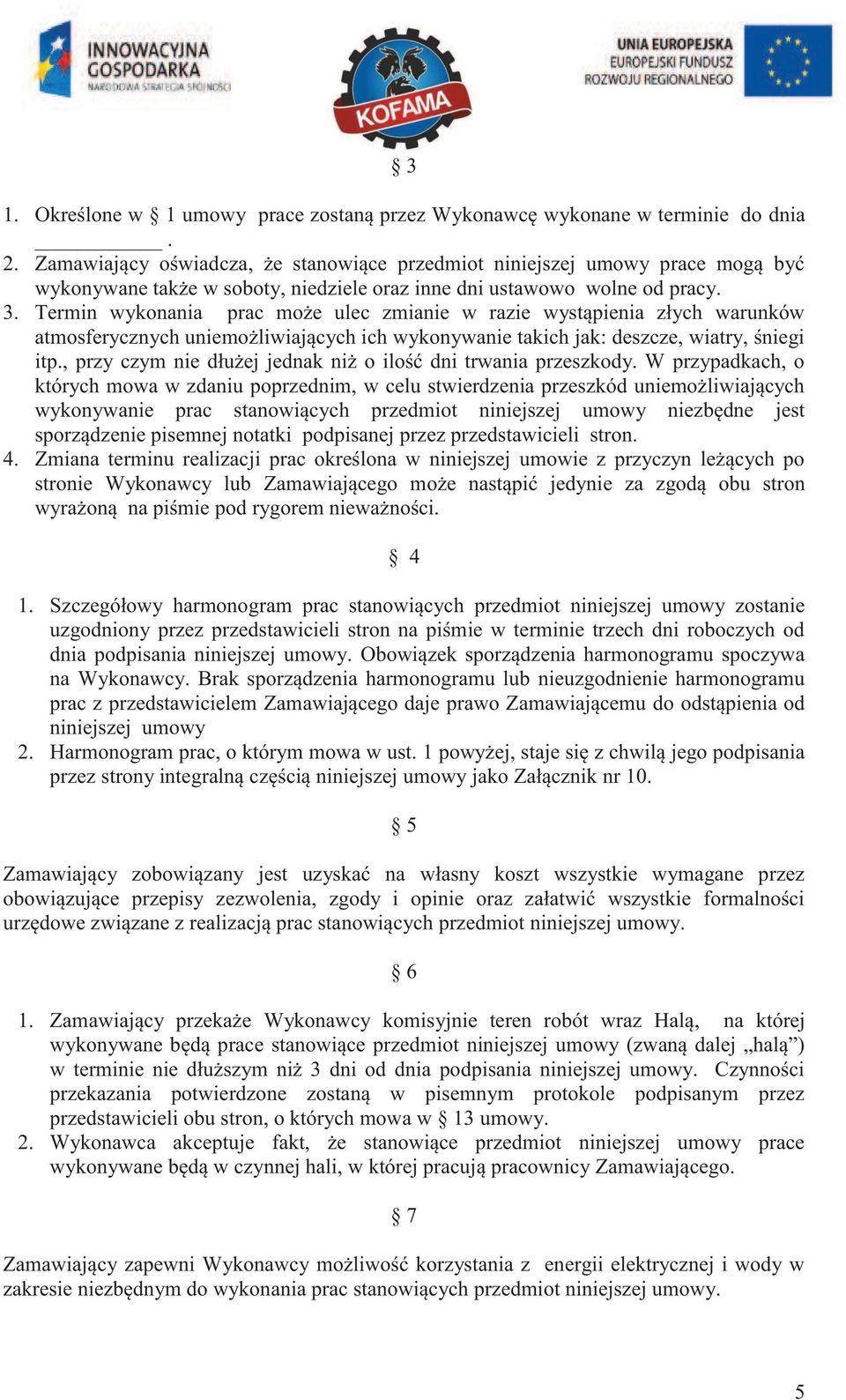 Termin wykonania prac może ulec zmianie w razie wystąpienia złych warunków atmosferycznych uniemożliwiających ich wykonywanie takich jak: deszcze, wiatry, śniegi itp.