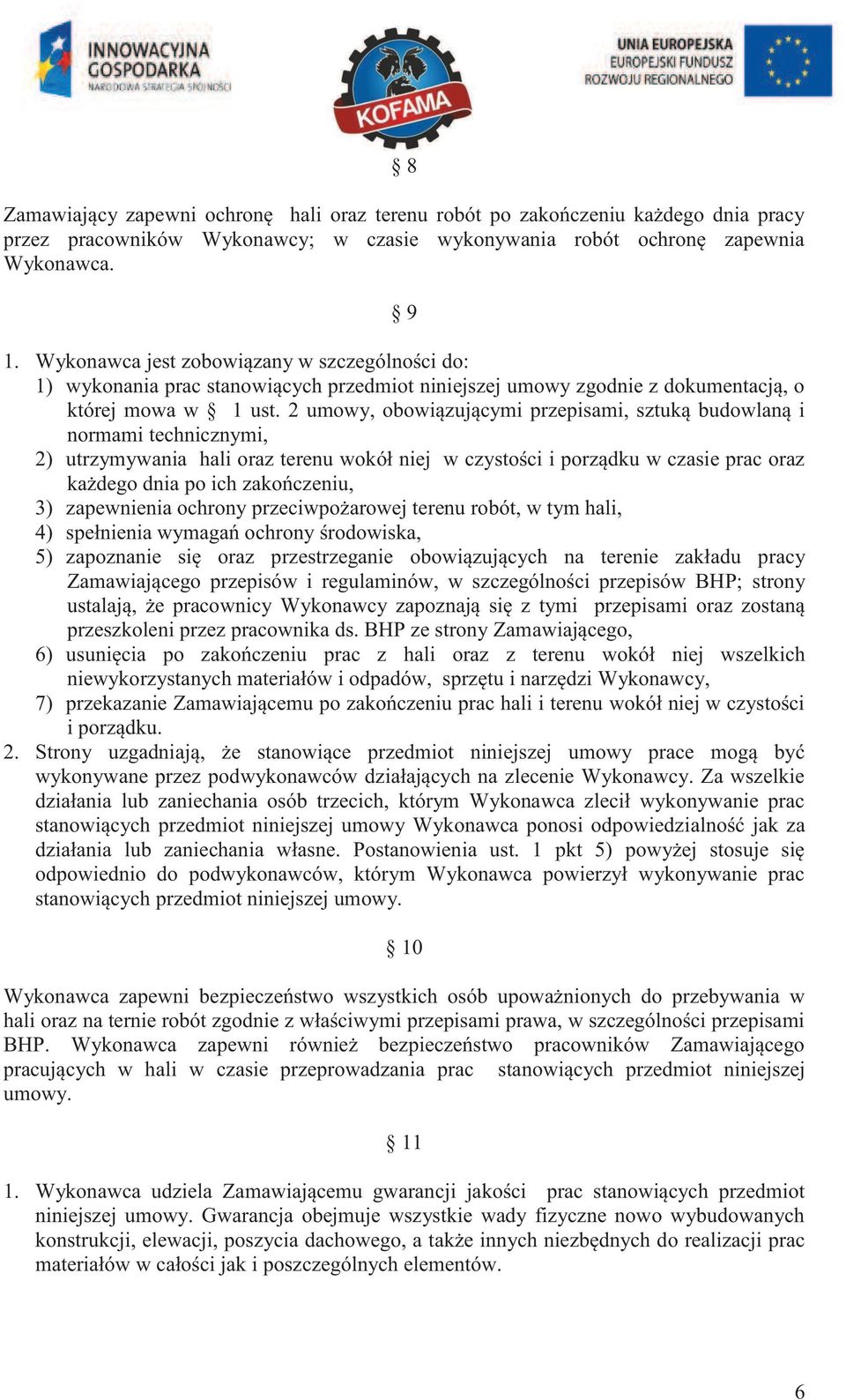 2 umowy, obowiązującymi przepisami, sztuką budowlaną i normami technicznymi, 2) utrzymywania hali oraz terenu wokół niej w czystości i porządku w czasie prac oraz każdego dnia po ich zakończeniu, 3)