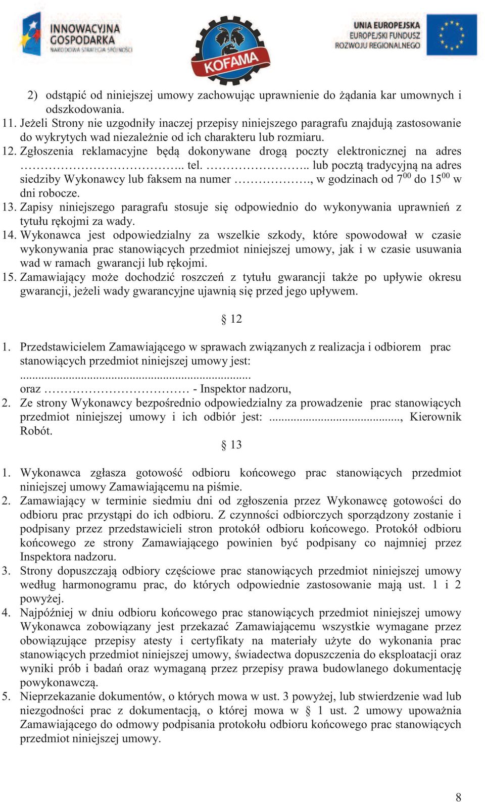 Zgłoszenia reklamacyjne będą dokonywane drogą poczty elektronicznej na adres.. tel... lub pocztą tradycyjną na adres siedziby Wykonawcy lub faksem na numer.