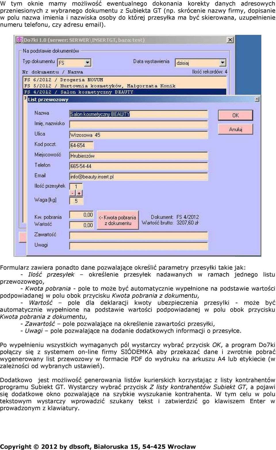 Formularz zawiera ponadto dane pozwalające określić parametry przesyłki takie jak: - Ilość przesyłek określenie przesyłek nadawanych w ramach jednego listu przewozowego, - Kwota pobrania - pole to