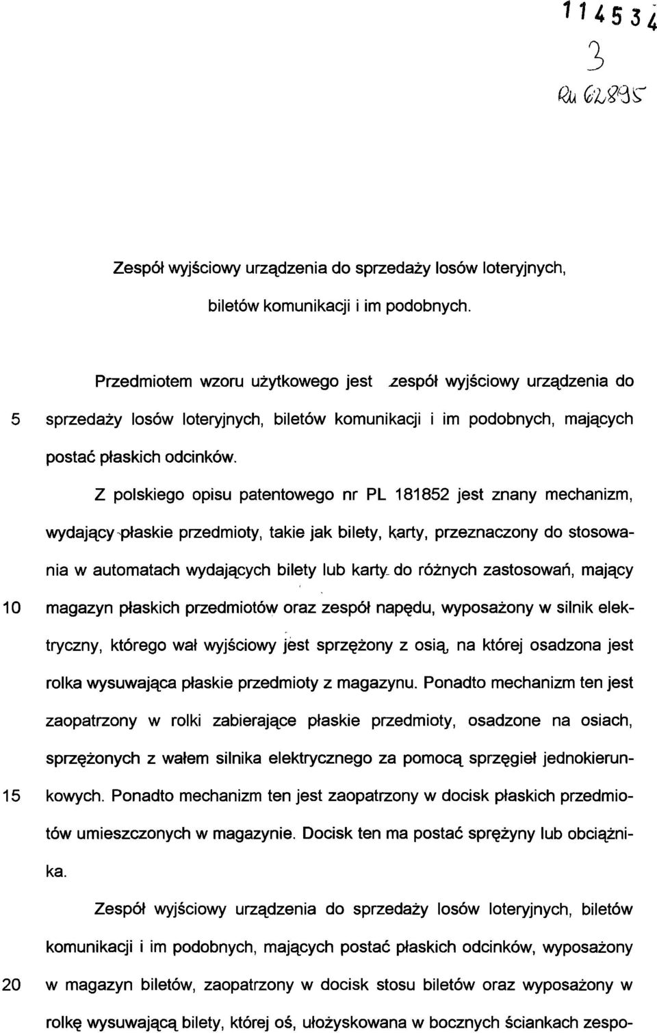 Z polskiego opisu patentowego nr PL 181852 jest znany mechanizm, wydający-płaskie przedmioty, takie jak bilety, karty, przeznaczony do stosowa nia w automatach wydających bilety lub karty_ do różnych