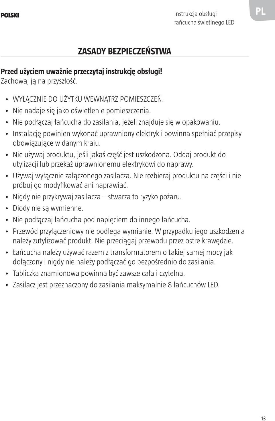 Instalację powinien wykonać uprawniony elektryk i powinna spełniać przepisy obowiązujące w danym kraju. Nie używaj produktu, jeśli jakaś część jest uszkodzona.