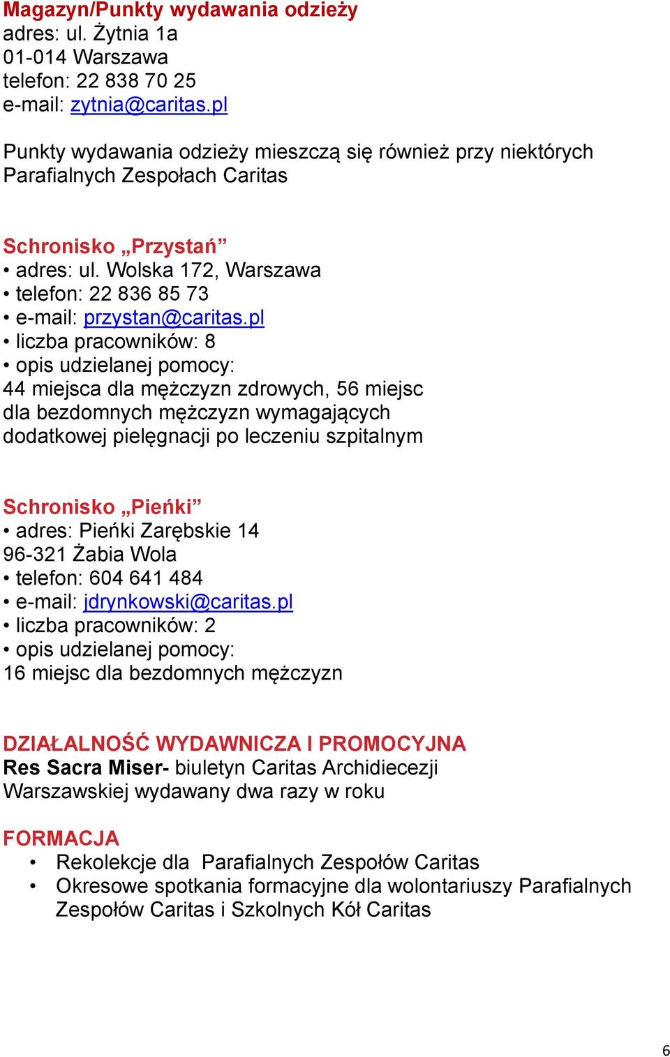 pl liczba pracowników: 8 44 miejsca dla mężczyzn zdrowych, 56 miejsc dla bezdomnych mężczyzn wymagających dodatkowej pielęgnacji po leczeniu szpitalnym Schronisko Pieńki adres: Pieńki Zarębskie 14