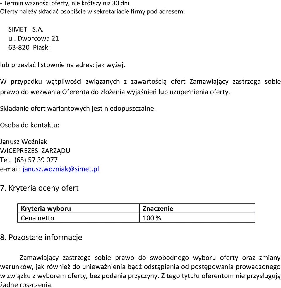 Składanie ofert wariantowych jest niedopuszczalne. Osoba do kontaktu: Janusz Woźniak WICEPREZES ZARZĄDU Tel. (65) 57 39 077 e-mail: janusz.wozniak@simet.pl 7.