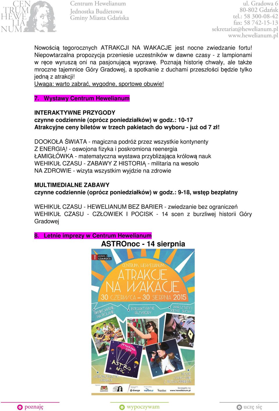 Wystawy Centrum Hewelianum INTERAKTYWNE PRZYGODY czynne codziennie (oprócz poniedziałków) w godz.: 10-17 Atrakcyjne ceny biletów w trzech pakietach do wyboru - już od 7 zł!